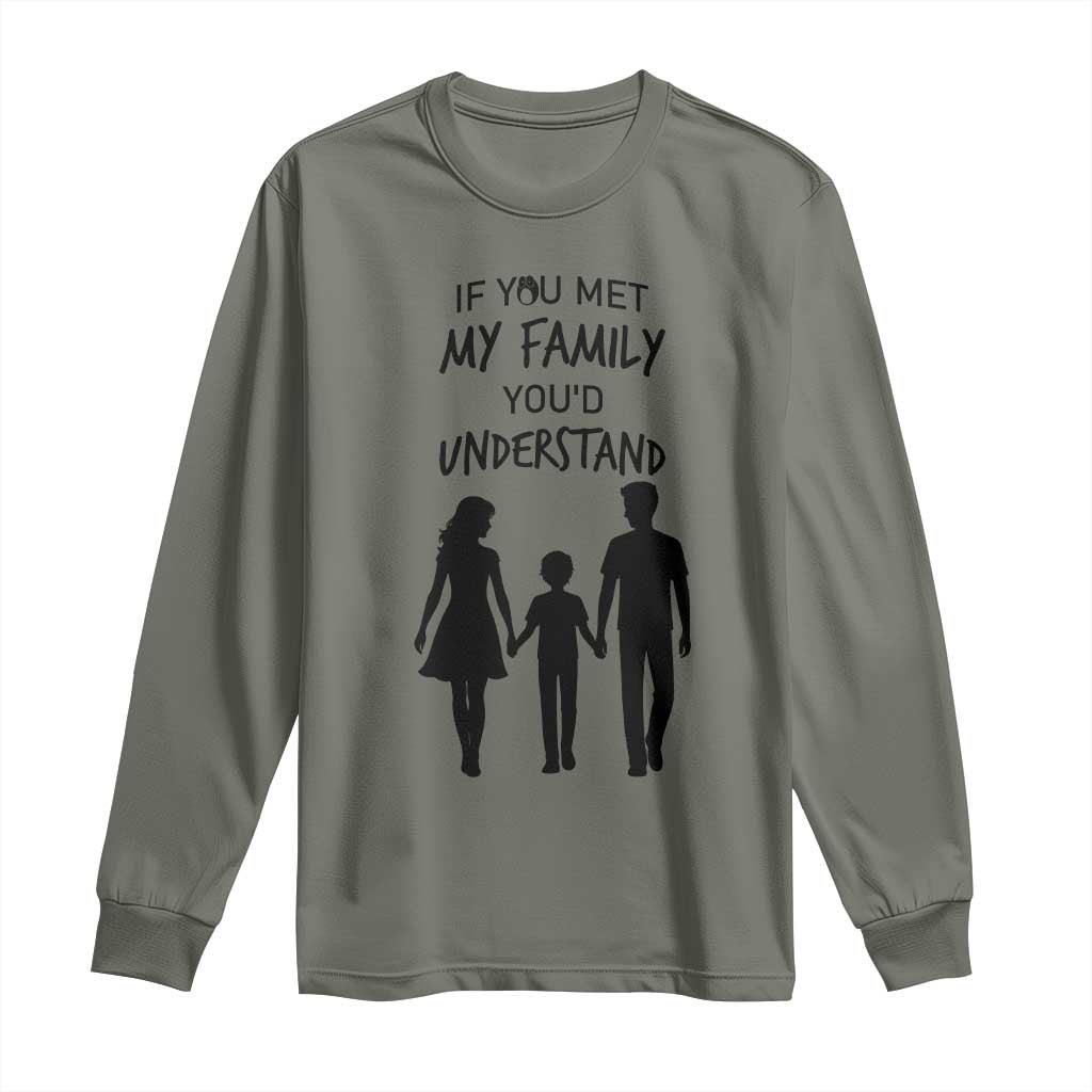 If You Met My Family You Would Understand Long Sleeve Shirt Funny Family Quote - Wonder Print Shop