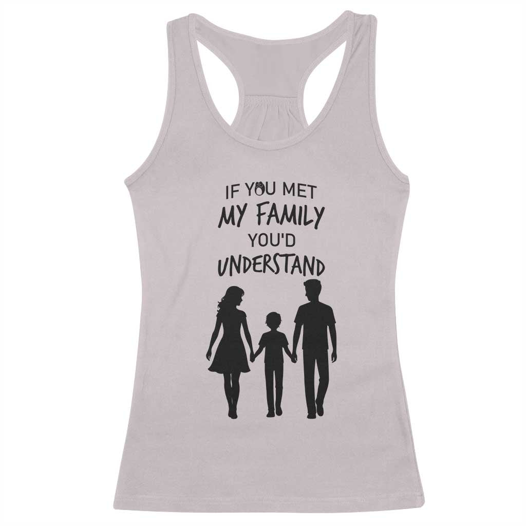 If You Met My Family You Would Understand Racerback Tank Top Funny Family Quote - Wonder Print Shop