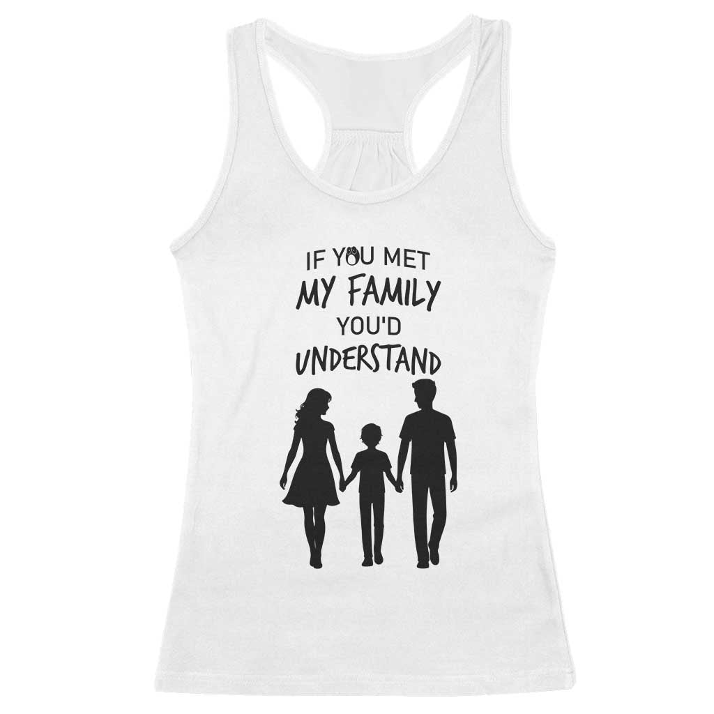 If You Met My Family You Would Understand Racerback Tank Top Funny Family Quote - Wonder Print Shop