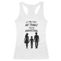 If You Met My Family You Would Understand Racerback Tank Top Funny Family Quote - Wonder Print Shop