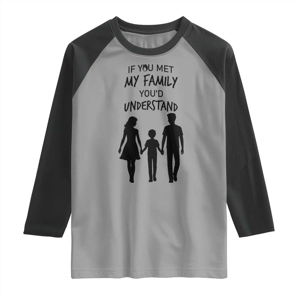 If You Met My Family You Would Understand Raglan Shirt Funny Family Quote - Wonder Print Shop