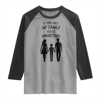 If You Met My Family You Would Understand Raglan Shirt Funny Family Quote - Wonder Print Shop