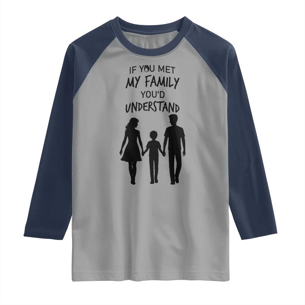If You Met My Family You Would Understand Raglan Shirt Funny Family Quote - Wonder Print Shop