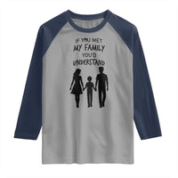If You Met My Family You Would Understand Raglan Shirt Funny Family Quote - Wonder Print Shop