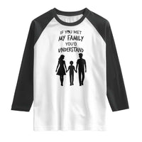 If You Met My Family You Would Understand Raglan Shirt Funny Family Quote - Wonder Print Shop