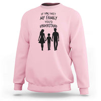 If You Met My Family You Would Understand Sweatshirt Funny Family Quote - Wonder Print Shop
