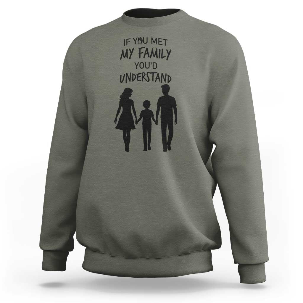 If You Met My Family You Would Understand Sweatshirt Funny Family Quote - Wonder Print Shop