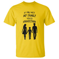 If You Met My Family You Would Understand T Shirt Funny Family Quote - Wonder Print Shop