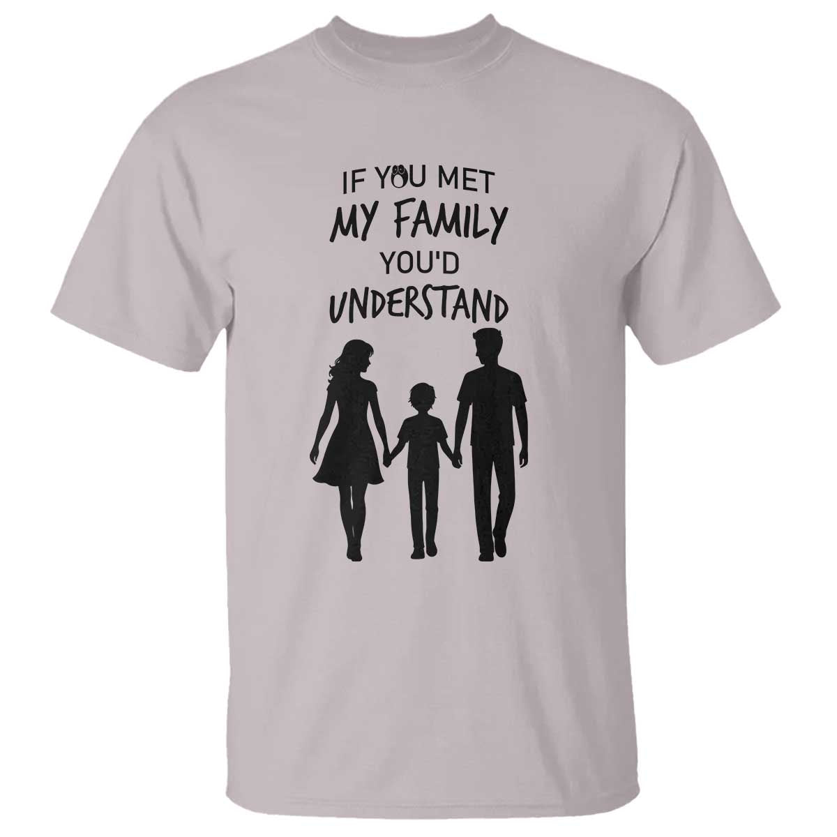 If You Met My Family You Would Understand T Shirt Funny Family Quote - Wonder Print Shop
