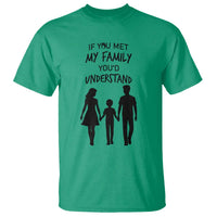If You Met My Family You Would Understand T Shirt Funny Family Quote - Wonder Print Shop