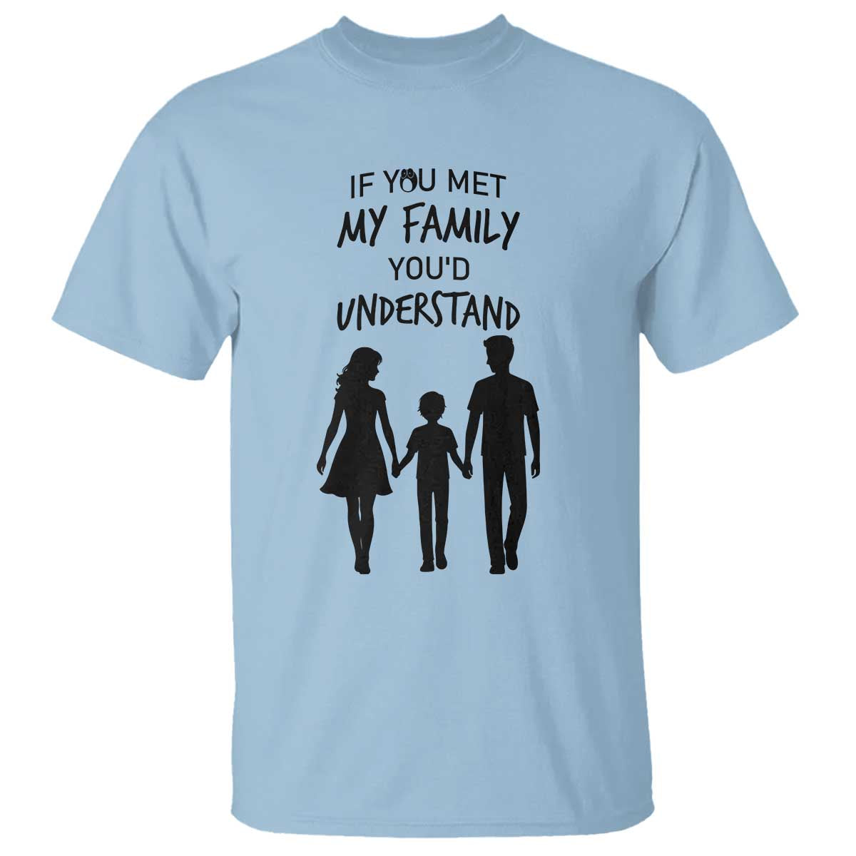 If You Met My Family You Would Understand T Shirt Funny Family Quote - Wonder Print Shop