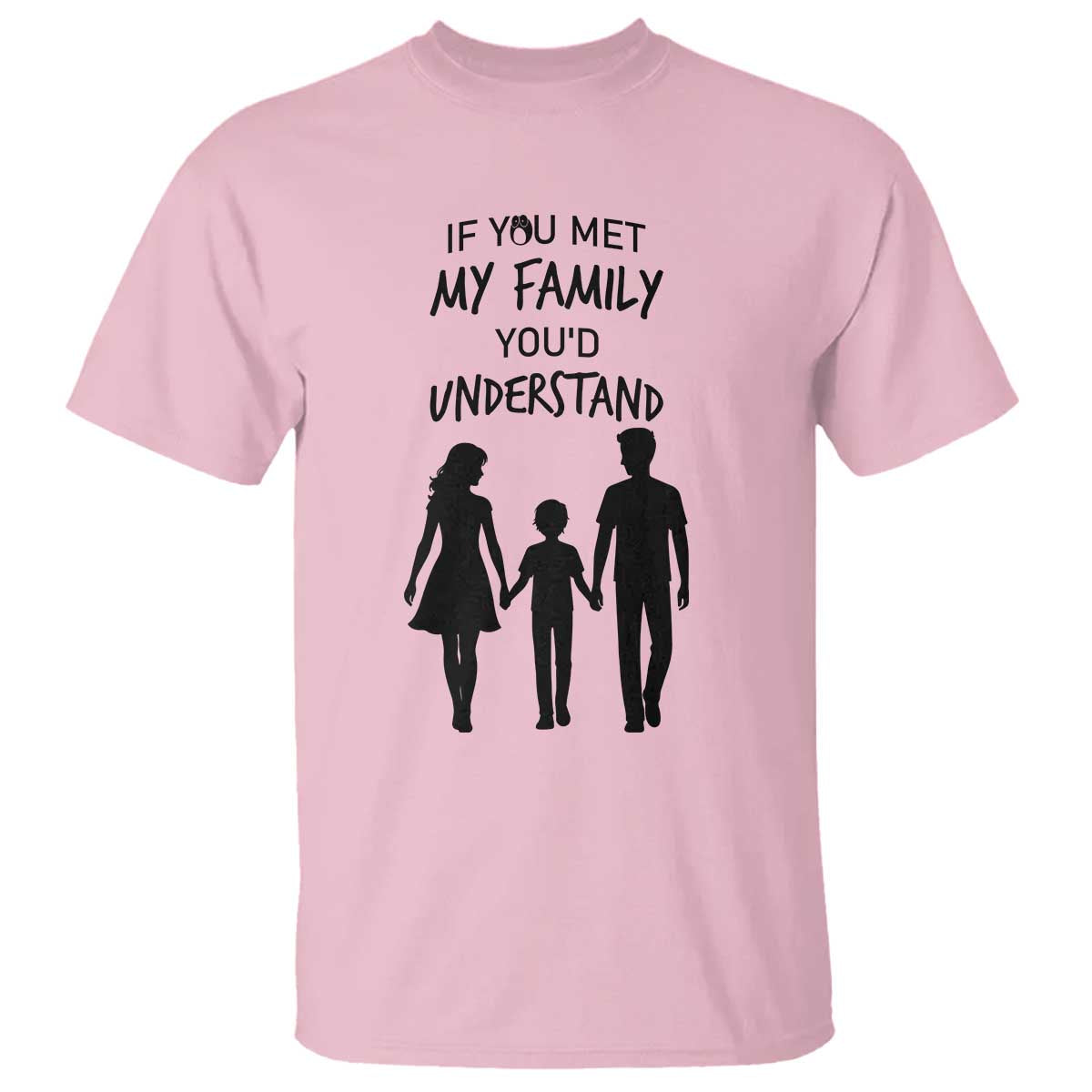 If You Met My Family You Would Understand T Shirt Funny Family Quote - Wonder Print Shop