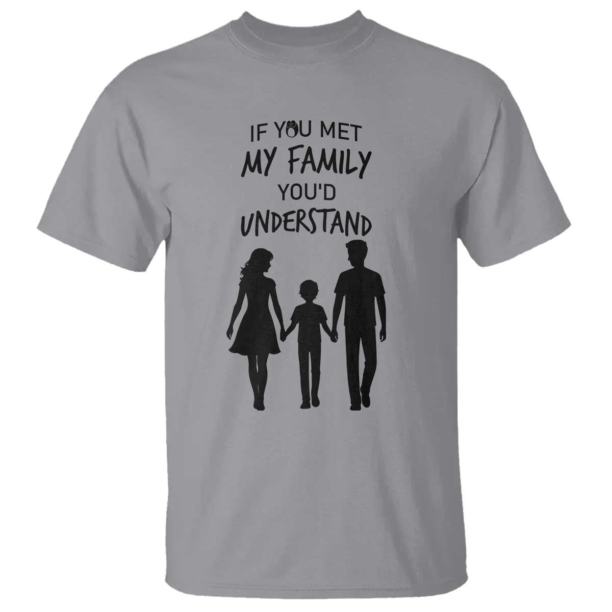 If You Met My Family You Would Understand T Shirt Funny Family Quote - Wonder Print Shop