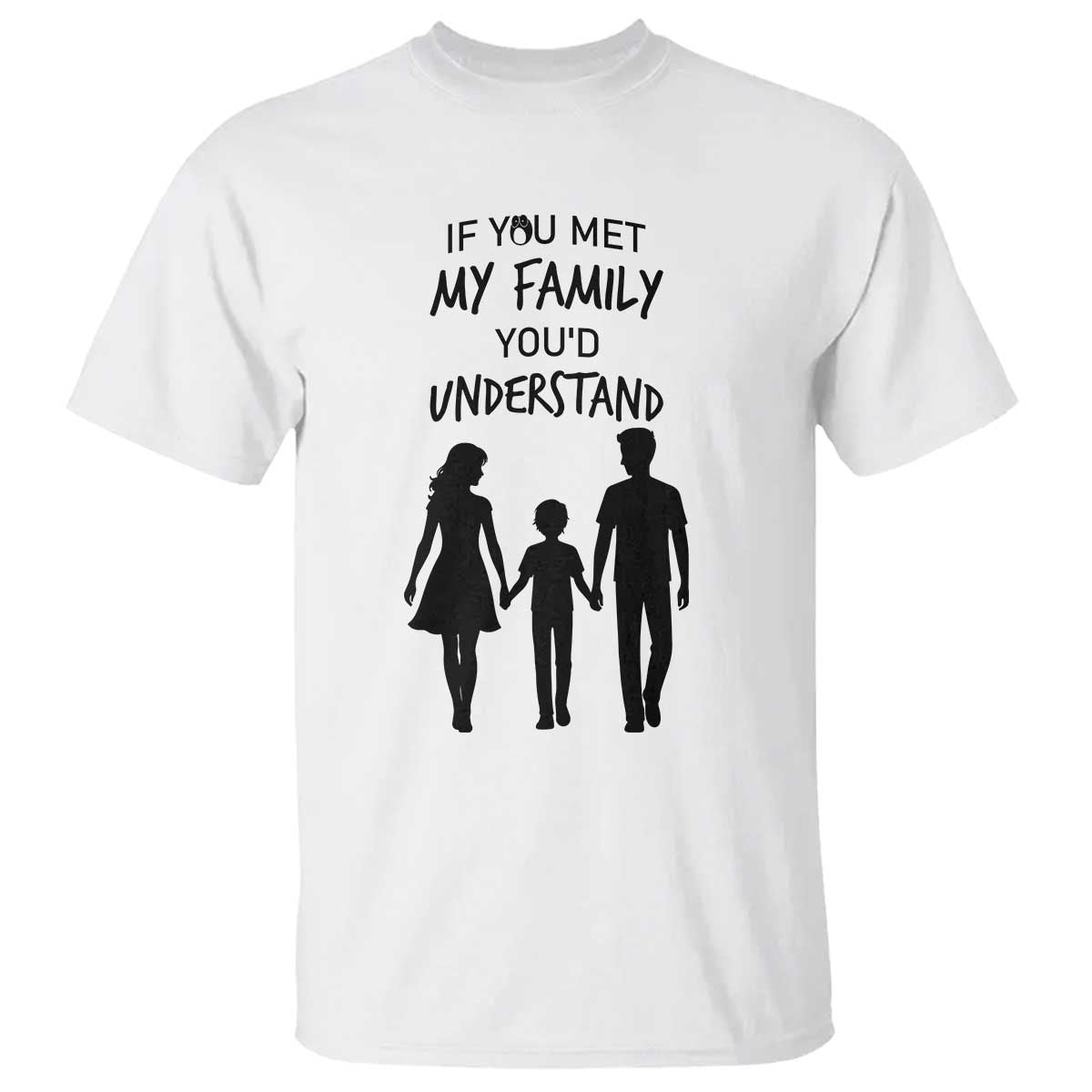 If You Met My Family You Would Understand T Shirt Funny Family Quote - Wonder Print Shop