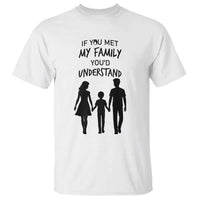 If You Met My Family You Would Understand T Shirt Funny Family Quote - Wonder Print Shop