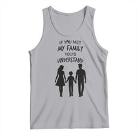 If You Met My Family You Would Understand Tank Top Funny Family Quote - Wonder Print Shop
