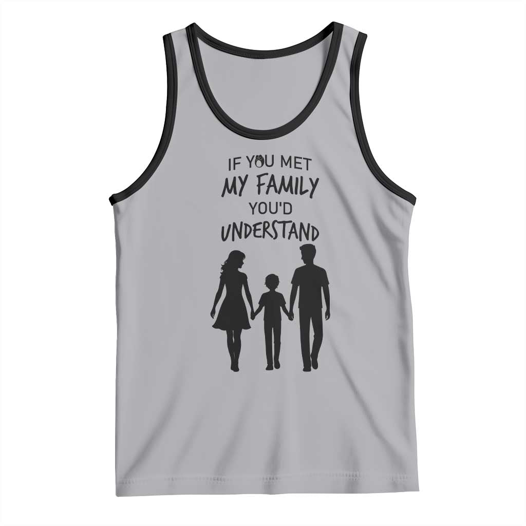 If You Met My Family You Would Understand Tank Top Funny Family Quote - Wonder Print Shop