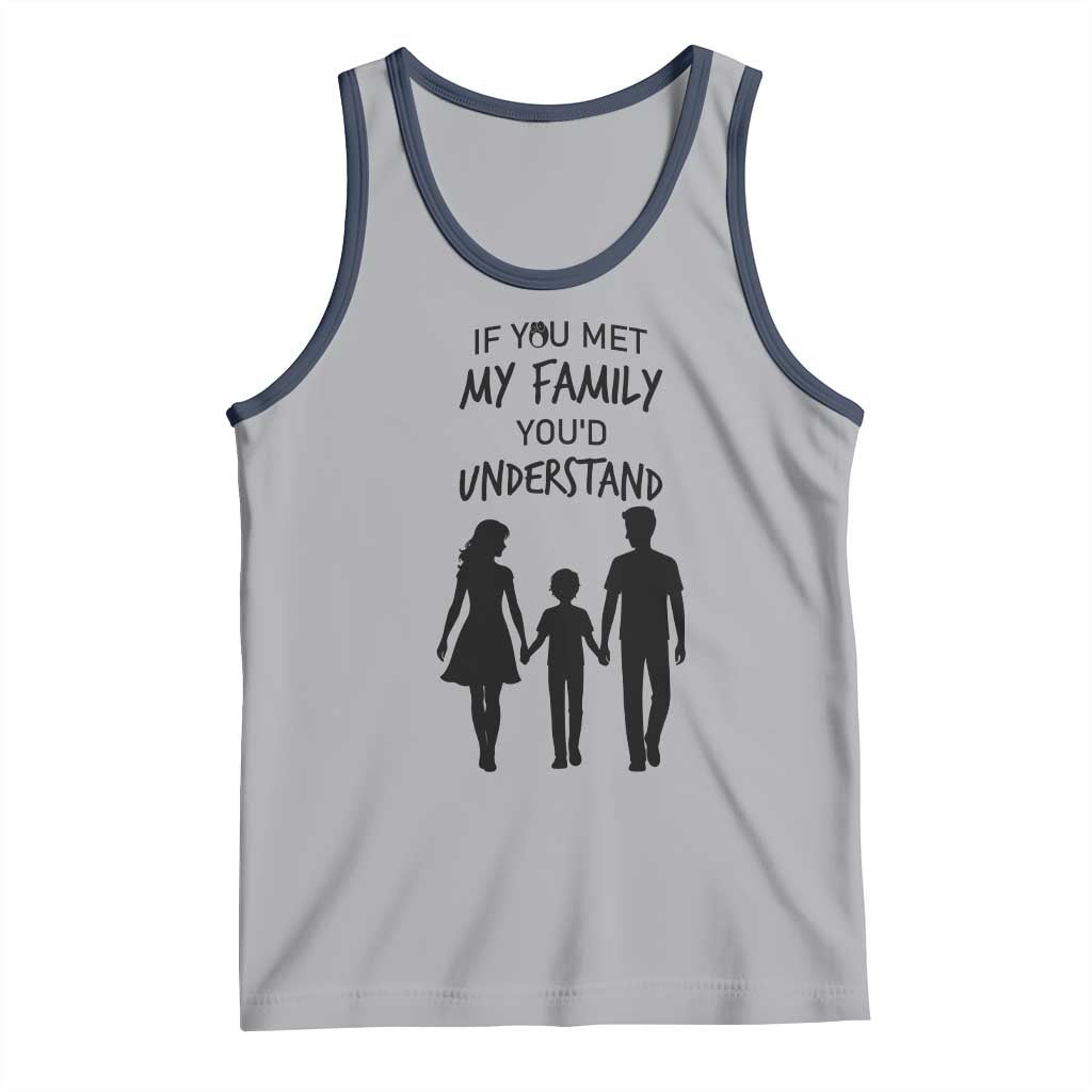 If You Met My Family You Would Understand Tank Top Funny Family Quote - Wonder Print Shop