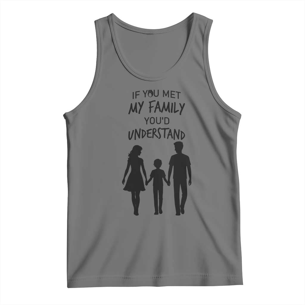If You Met My Family You Would Understand Tank Top Funny Family Quote - Wonder Print Shop