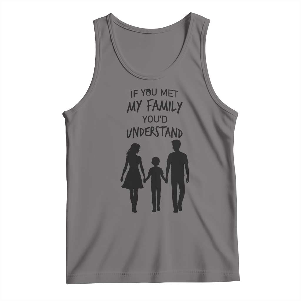 If You Met My Family You Would Understand Tank Top Funny Family Quote - Wonder Print Shop