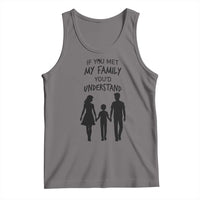 If You Met My Family You Would Understand Tank Top Funny Family Quote - Wonder Print Shop