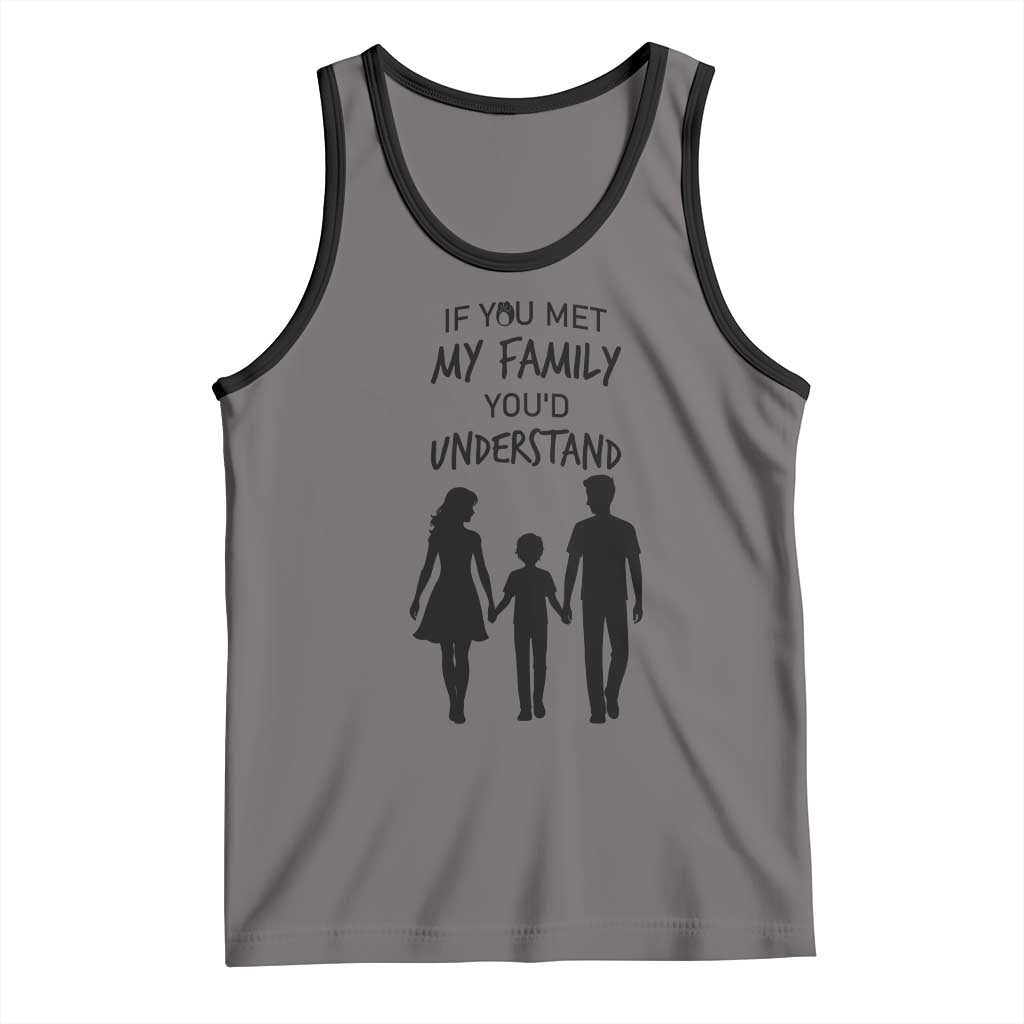 If You Met My Family You Would Understand Tank Top Funny Family Quote - Wonder Print Shop
