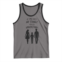 If You Met My Family You Would Understand Tank Top Funny Family Quote - Wonder Print Shop