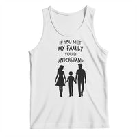 If You Met My Family You Would Understand Tank Top Funny Family Quote - Wonder Print Shop