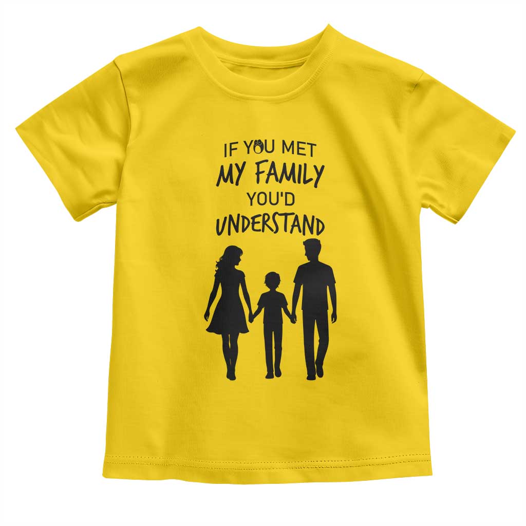 If You Met My Family You Would Understand Toddler T Shirt Funny Family Quote - Wonder Print Shop