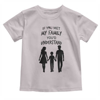 If You Met My Family You Would Understand Toddler T Shirt Funny Family Quote - Wonder Print Shop
