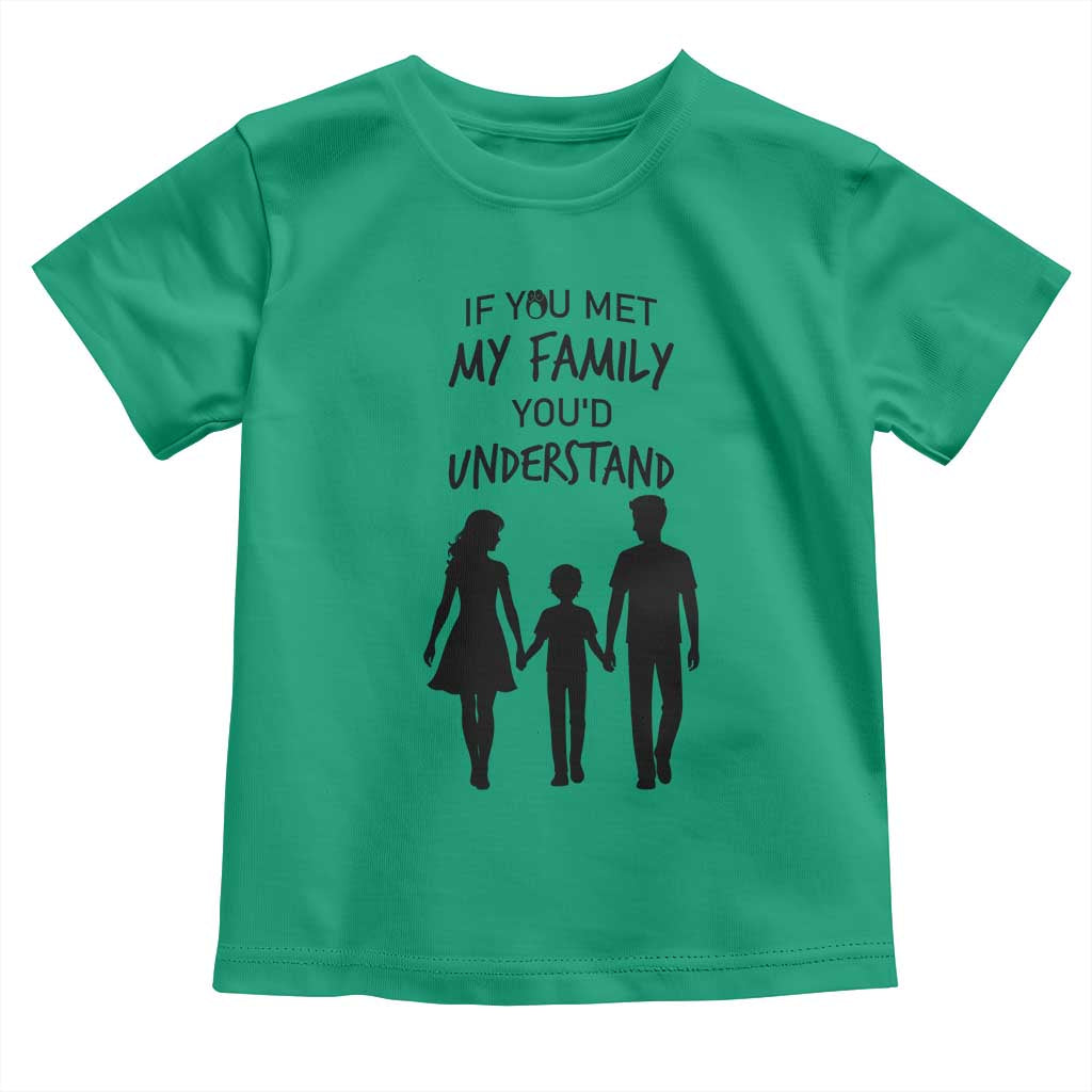 If You Met My Family You Would Understand Toddler T Shirt Funny Family Quote - Wonder Print Shop