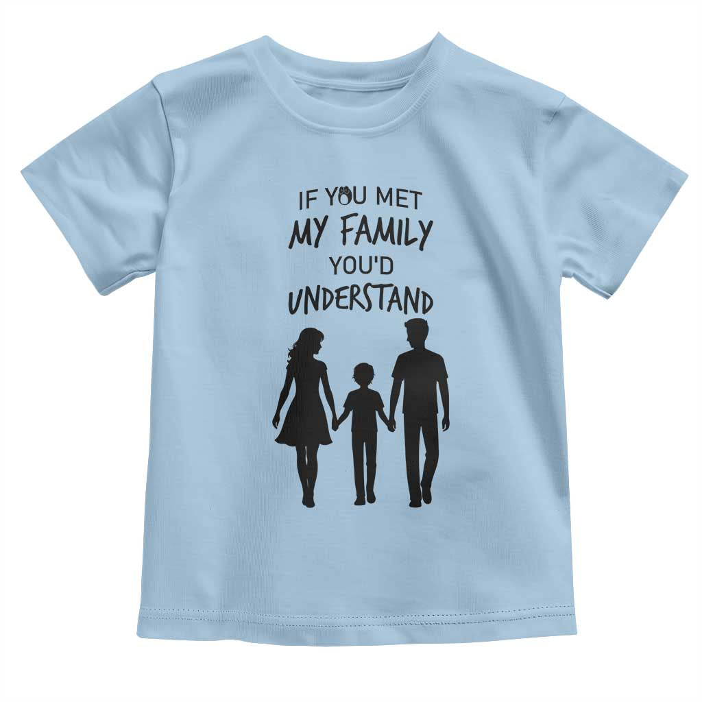 If You Met My Family You Would Understand Toddler T Shirt Funny Family Quote - Wonder Print Shop