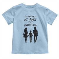 If You Met My Family You Would Understand Toddler T Shirt Funny Family Quote - Wonder Print Shop