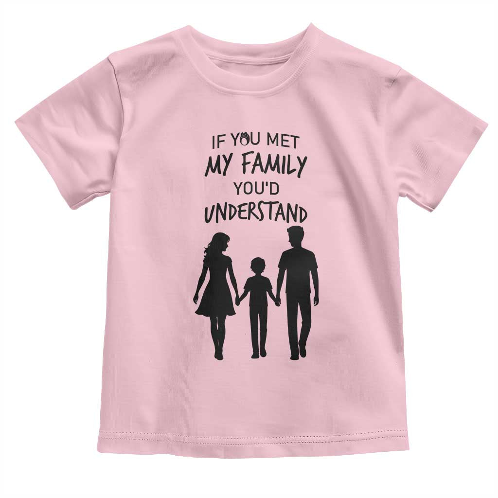 If You Met My Family You Would Understand Toddler T Shirt Funny Family Quote - Wonder Print Shop