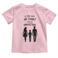 If You Met My Family You Would Understand Toddler T Shirt Funny Family Quote - Wonder Print Shop
