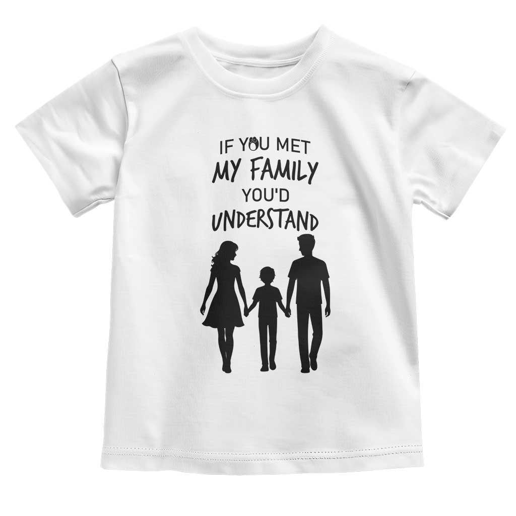If You Met My Family You Would Understand Toddler T Shirt Funny Family Quote - Wonder Print Shop