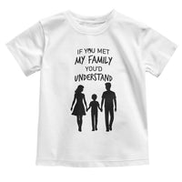 If You Met My Family You Would Understand Toddler T Shirt Funny Family Quote - Wonder Print Shop