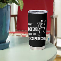 Funny Sarcastic Tumbler Cup In My Defence I Was Left Unsupervised