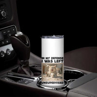 Funny Cat Humor Skinny Tumbler In My Defense I Was Left Unsupervised