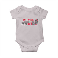 My Wife Is Psychotic Baby Onesie Funny Marriage Life Hot Wives - Wonder Print Shop