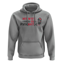 My Wife Is Psychotic Hoodie Funny Marriage Life Hot Wives - Wonder Print Shop