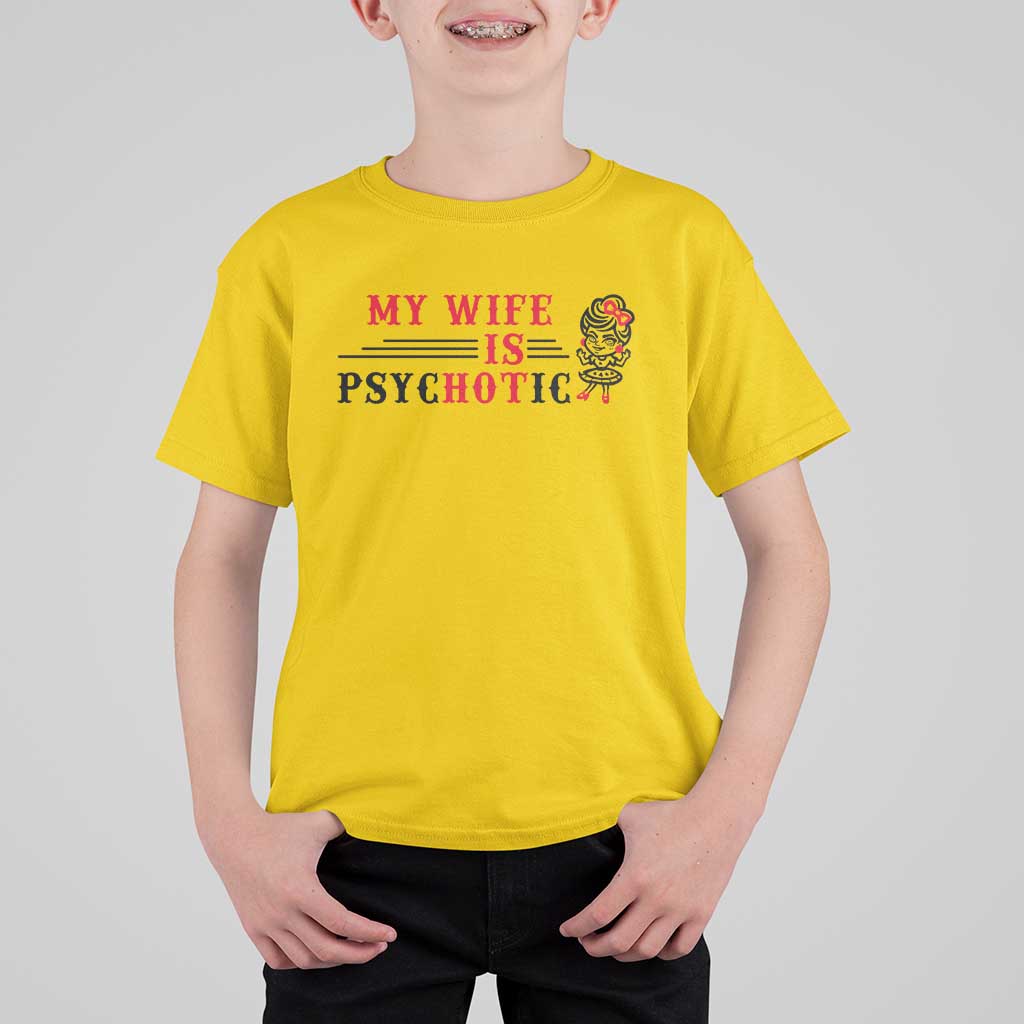 My Wife Is Psychotic T Shirt For Kid Funny Marriage Life Hot Wives - Wonder Print Shop