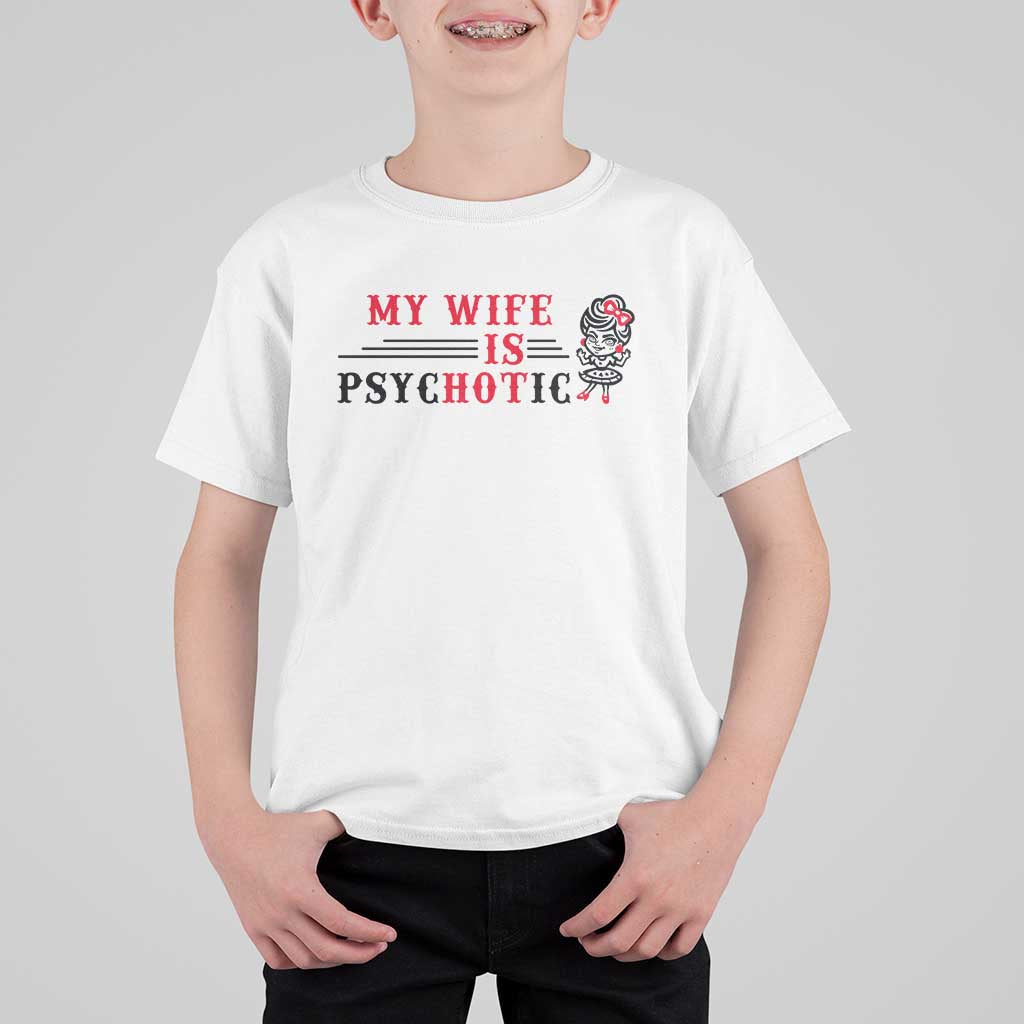 My Wife Is Psychotic T Shirt For Kid Funny Marriage Life Hot Wives - Wonder Print Shop