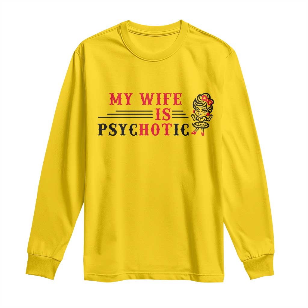 My Wife Is Psychotic Long Sleeve Shirt Funny Marriage Life Hot Wives - Wonder Print Shop