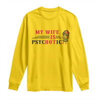 My Wife Is Psychotic Long Sleeve Shirt Funny Marriage Life Hot Wives - Wonder Print Shop