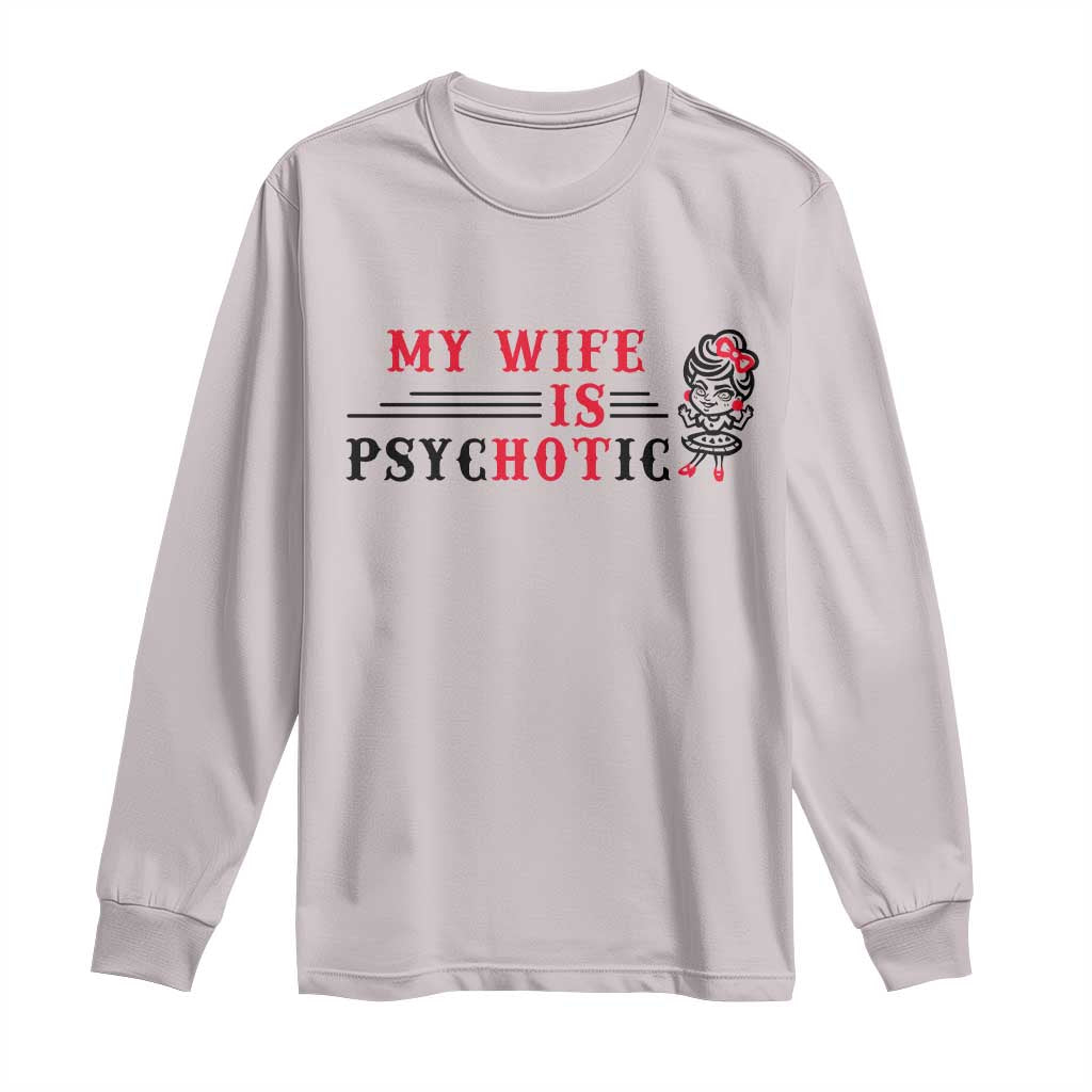 My Wife Is Psychotic Long Sleeve Shirt Funny Marriage Life Hot Wives - Wonder Print Shop
