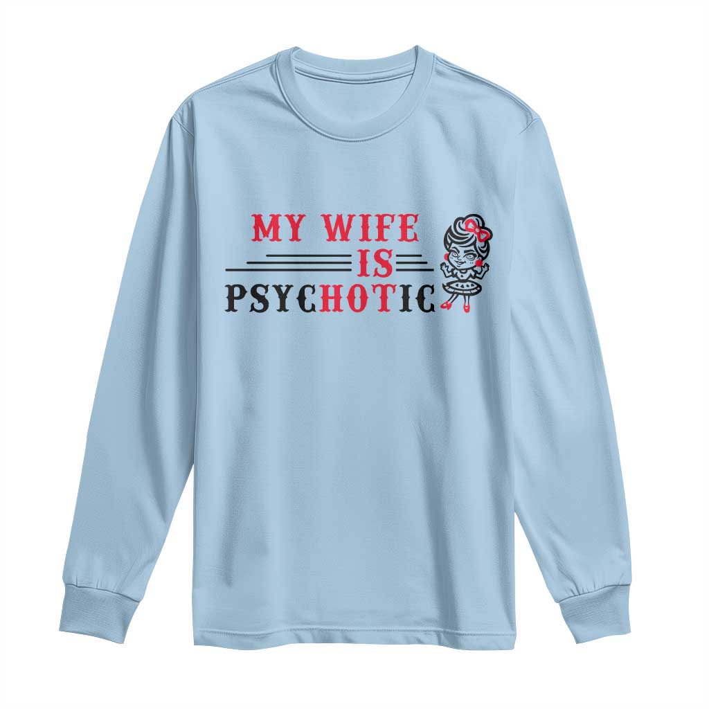 My Wife Is Psychotic Long Sleeve Shirt Funny Marriage Life Hot Wives - Wonder Print Shop