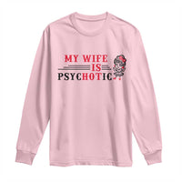 My Wife Is Psychotic Long Sleeve Shirt Funny Marriage Life Hot Wives - Wonder Print Shop