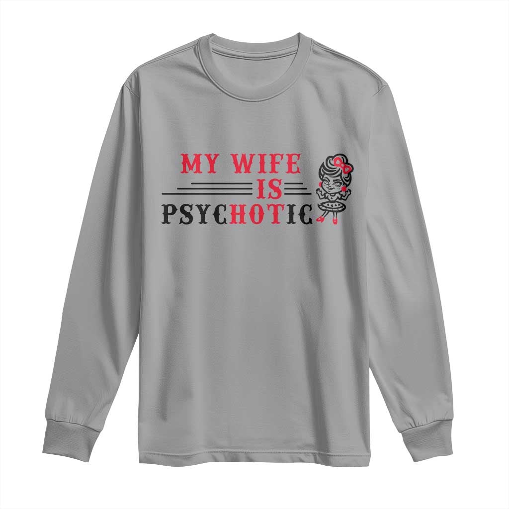 My Wife Is Psychotic Long Sleeve Shirt Funny Marriage Life Hot Wives - Wonder Print Shop