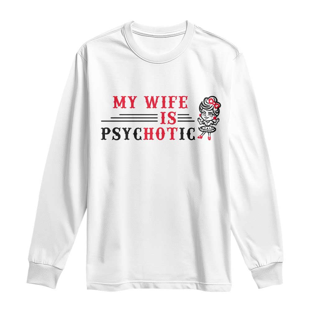 My Wife Is Psychotic Long Sleeve Shirt Funny Marriage Life Hot Wives - Wonder Print Shop